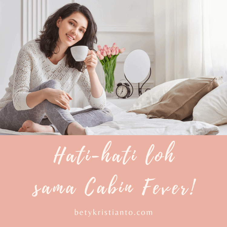 Masih #DiRumahAja? Hati-hati loh sama Cabin Fever! Begini Cara Mencegahnya