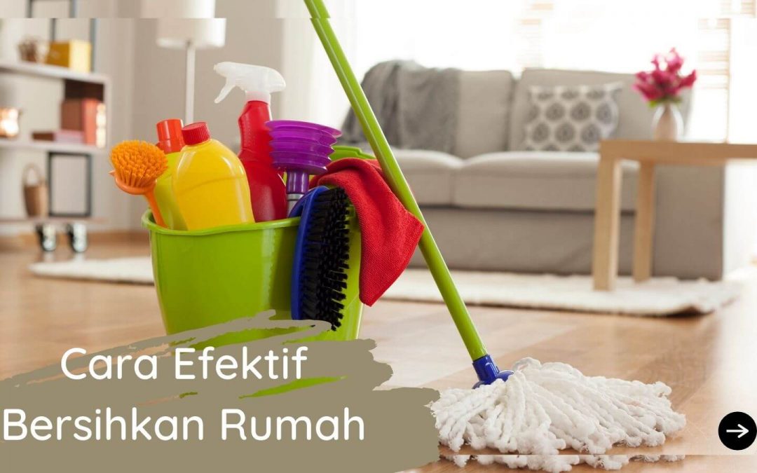 Mau Rumahmu Bersih Setiap Hari? Berikut 5 Cara Efektif Bersih-Bersih Rumah!